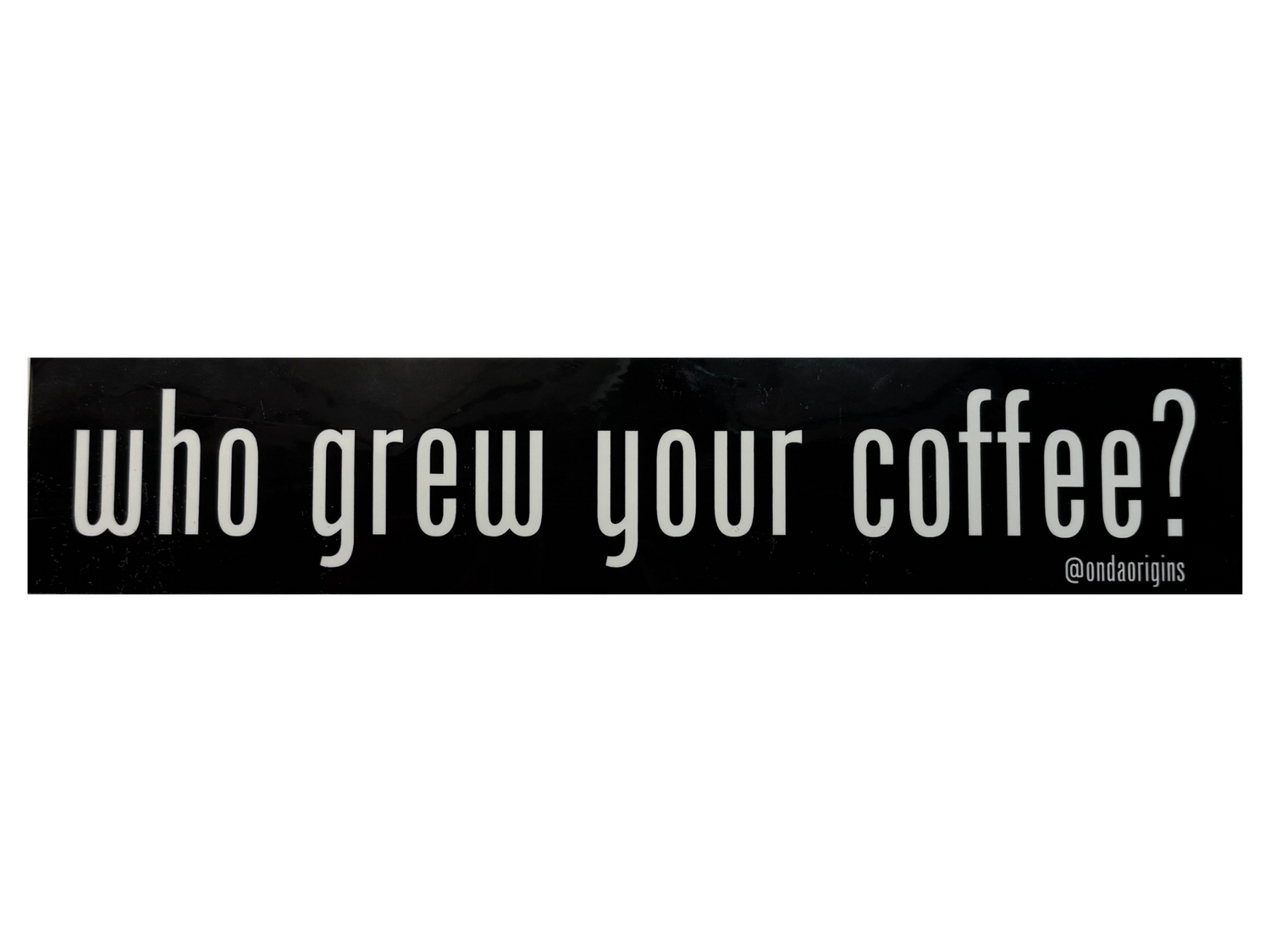 Black bumper sticker with the "got milk" font spelling out "who grew your coffee?"